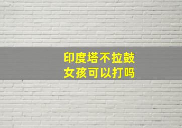 印度塔不拉鼓 女孩可以打吗